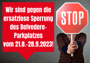 Wir sind gegen die ersatzlose Sperrung des Belvedere- Parkplatzes vom 21.8.-28.9.2023!